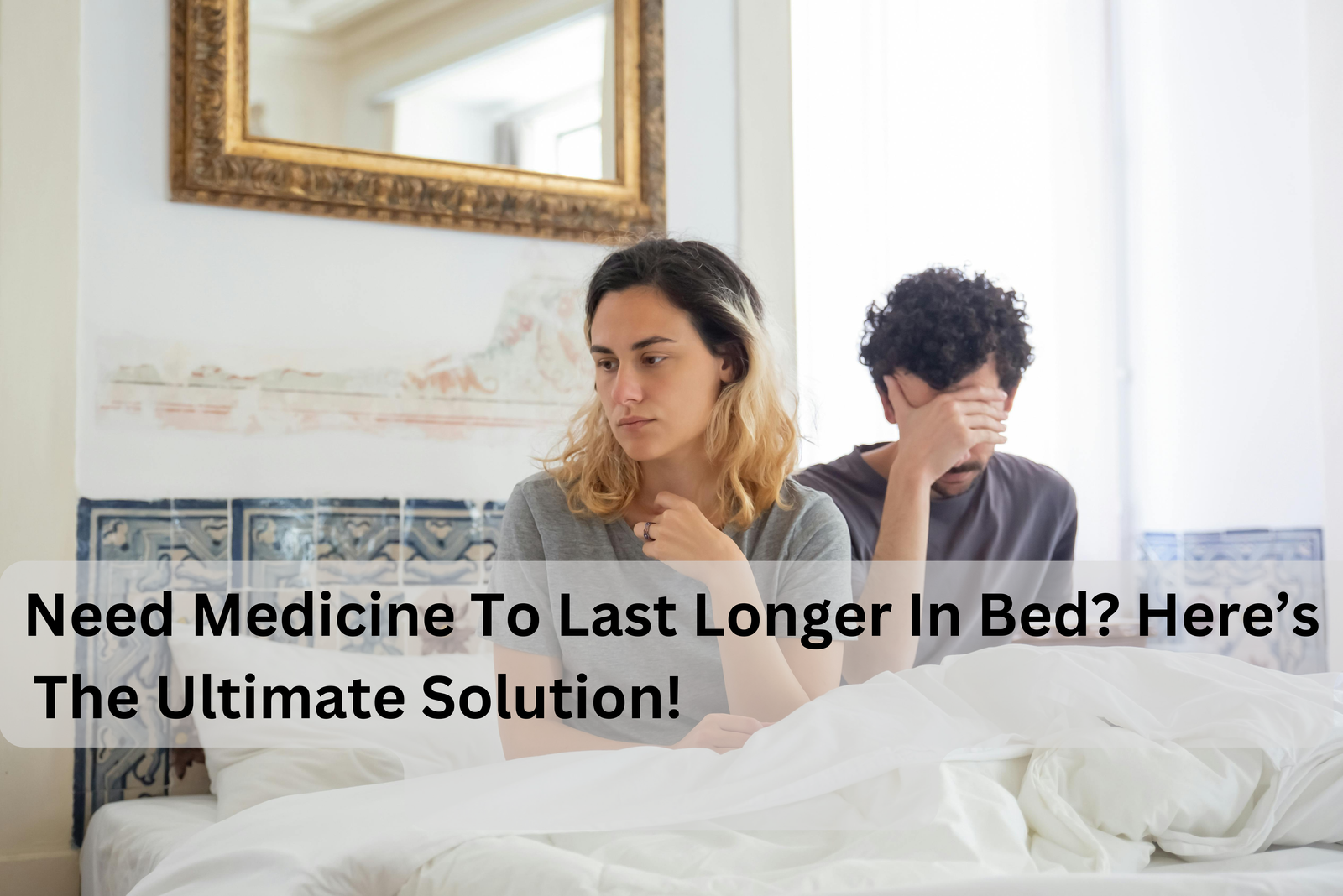 Need Medicine To Last Longer In Bed? Here’s The Ultimate Solution!